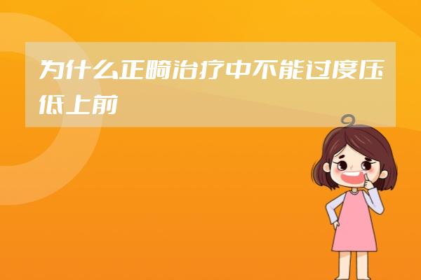 為什么正畸治療中不能過度壓低上前牙