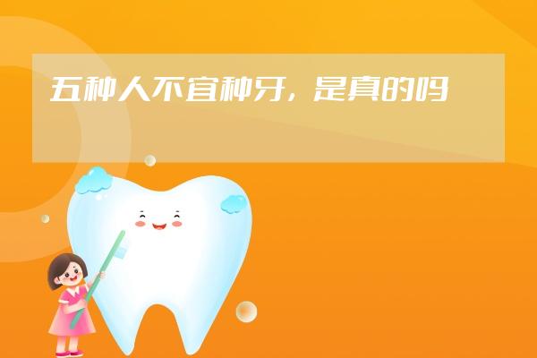 五種人不宜種牙，是真的嗎