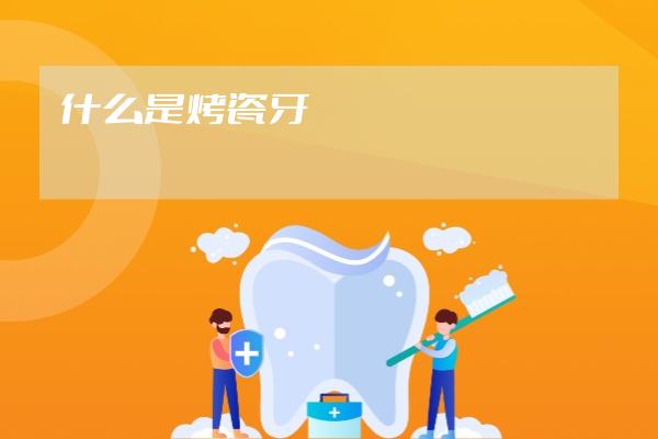 什么是烤瓷牙