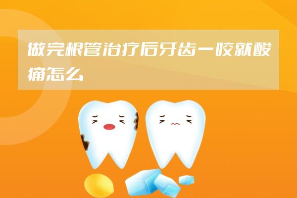 做完根管治療后牙齒一咬就酸痛怎么辦