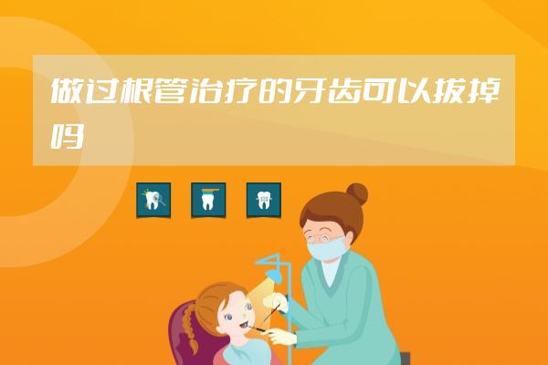 做過根管治療的牙齒可以拔掉嗎
