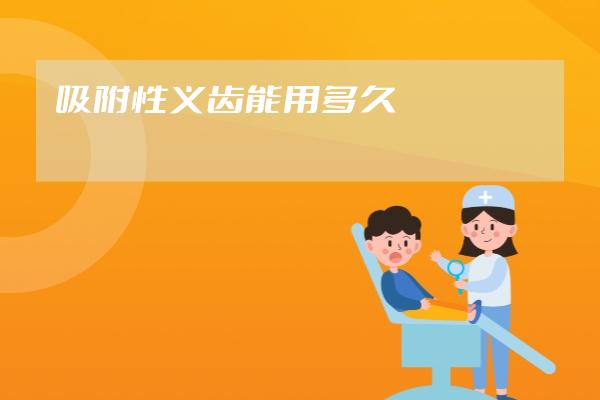 吸附性義齒能用多久