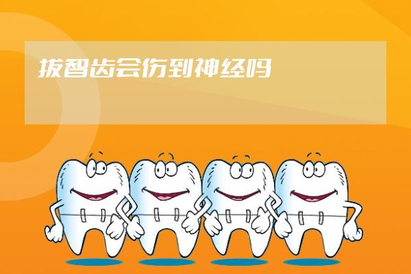 拔智齒會傷到神經(jīng)嗎