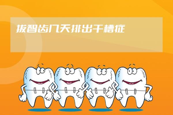 拔智齒幾天排出干槽癥