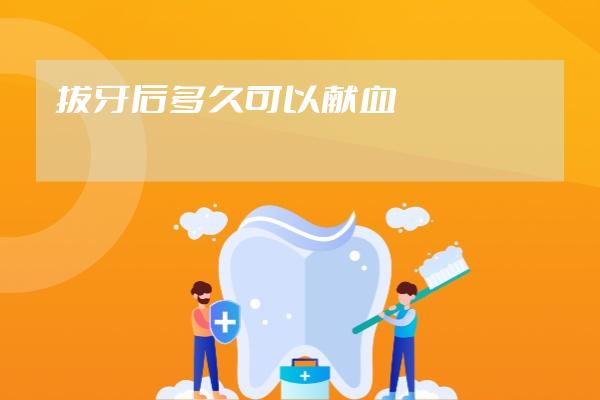 拔牙后多久可以獻(xiàn)血