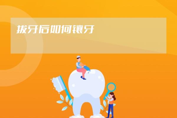 拔牙后如何鑲牙