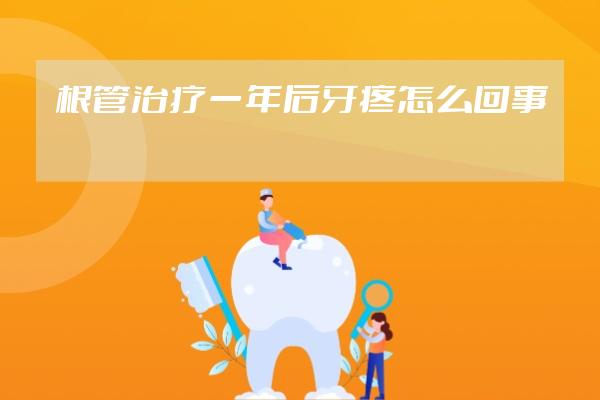 根管治療一年后牙疼怎么回事