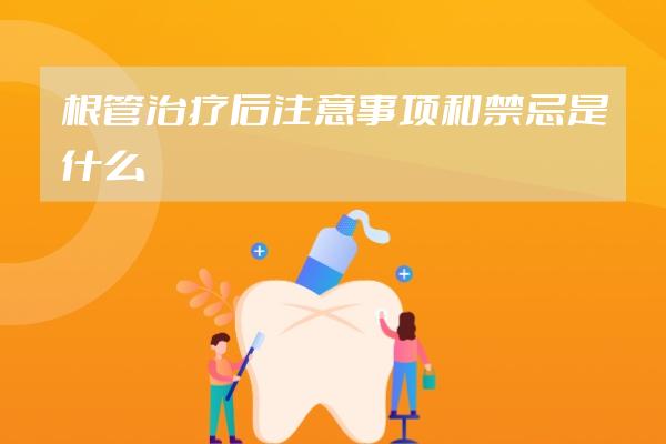 根管治療后注意事項和禁忌是什么