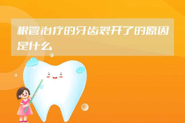 根管治療的牙齒裂開(kāi)了的原因是什么