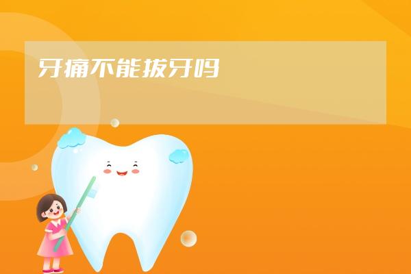 牙痛不能拔牙嗎