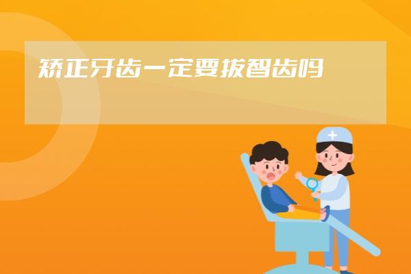 矯正牙齒一定要拔智齒嗎