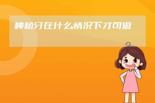 種植牙在什么情況下才可做