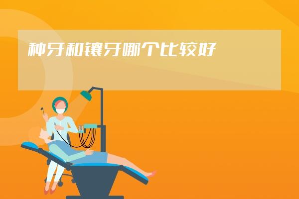 種牙和鑲牙哪個比較好