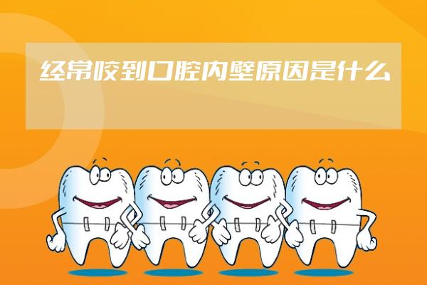 經(jīng)常咬到口腔內(nèi)壁原因是什么
