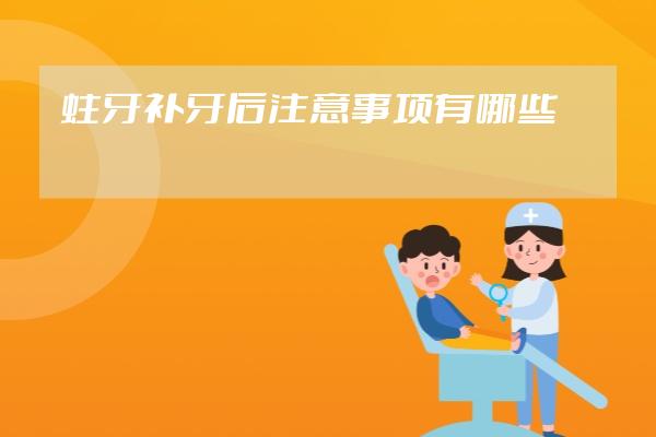 蛀牙補(bǔ)牙后注意事項(xiàng)有哪些