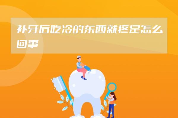補(bǔ)牙后吃冷的東西就疼是怎么回事