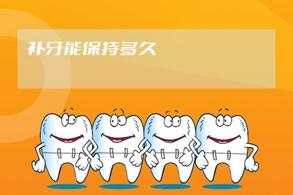 補(bǔ)牙能保持多久
